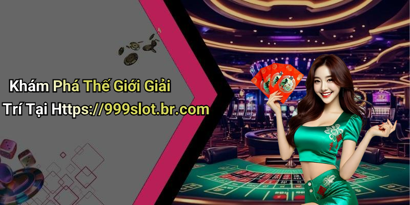 Khám Phá Thế Giới Giải Trí Tại Https://999slot.br.com